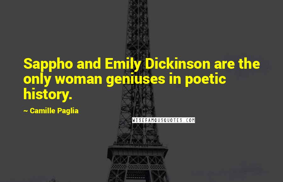 Camille Paglia Quotes: Sappho and Emily Dickinson are the only woman geniuses in poetic history.