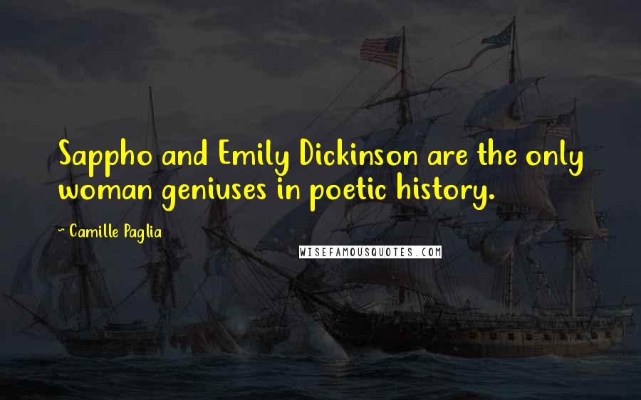 Camille Paglia Quotes: Sappho and Emily Dickinson are the only woman geniuses in poetic history.