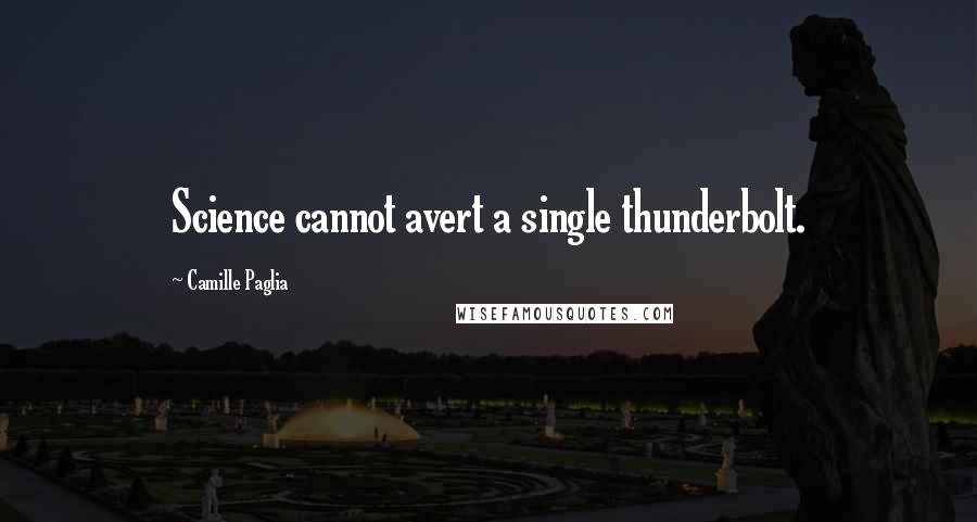 Camille Paglia Quotes: Science cannot avert a single thunderbolt.