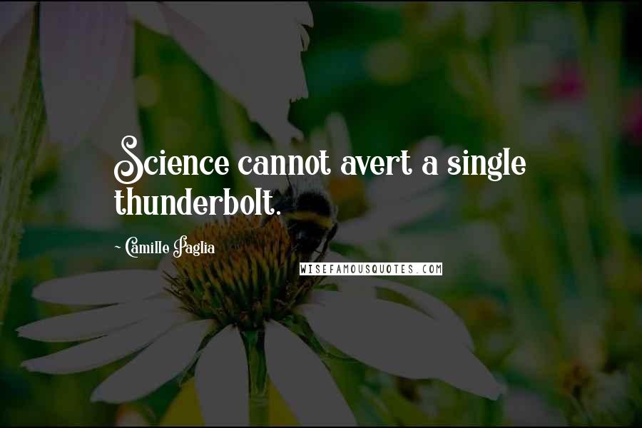 Camille Paglia Quotes: Science cannot avert a single thunderbolt.