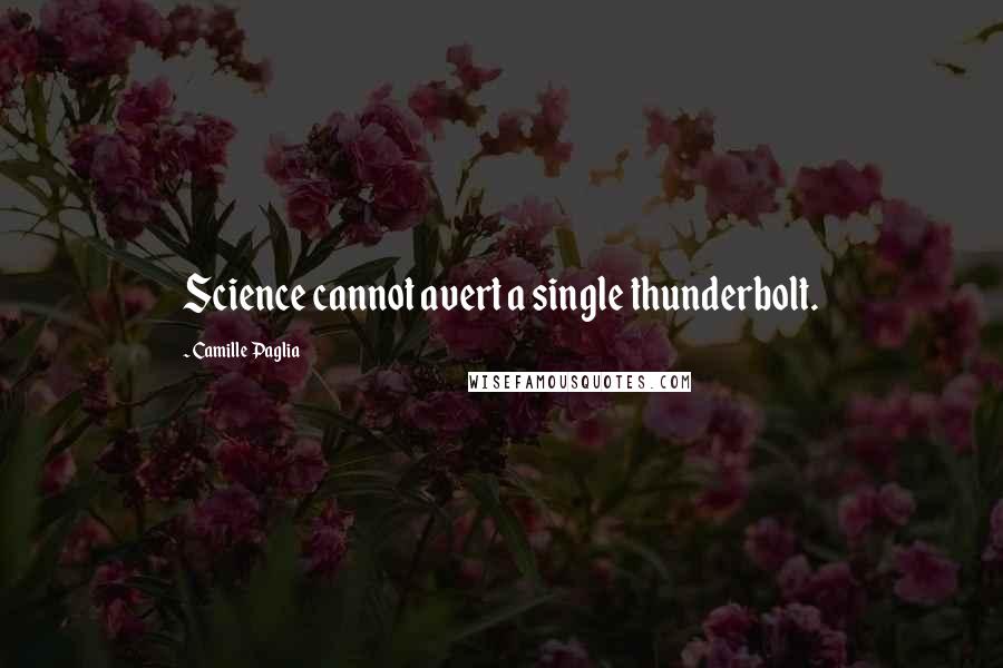 Camille Paglia Quotes: Science cannot avert a single thunderbolt.