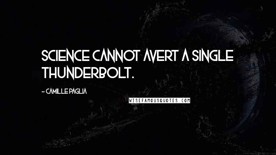 Camille Paglia Quotes: Science cannot avert a single thunderbolt.