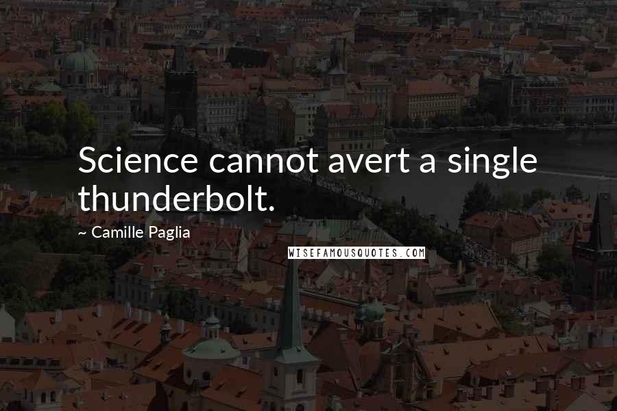 Camille Paglia Quotes: Science cannot avert a single thunderbolt.