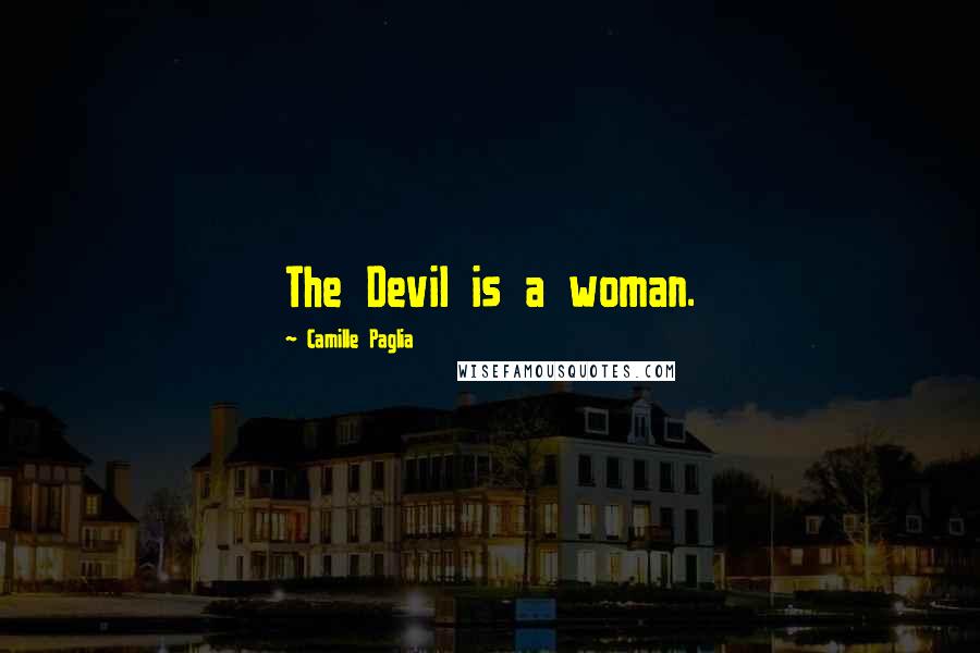 Camille Paglia Quotes: The Devil is a woman.