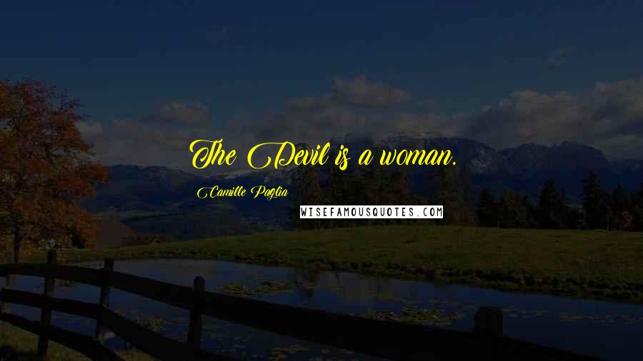 Camille Paglia Quotes: The Devil is a woman.