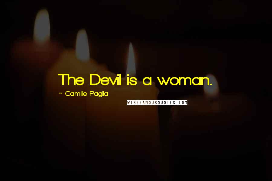 Camille Paglia Quotes: The Devil is a woman.