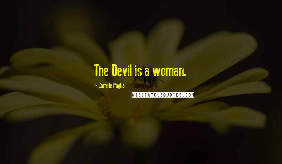 Camille Paglia Quotes: The Devil is a woman.