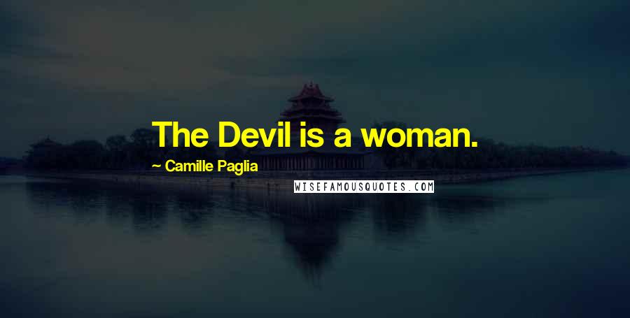 Camille Paglia Quotes: The Devil is a woman.