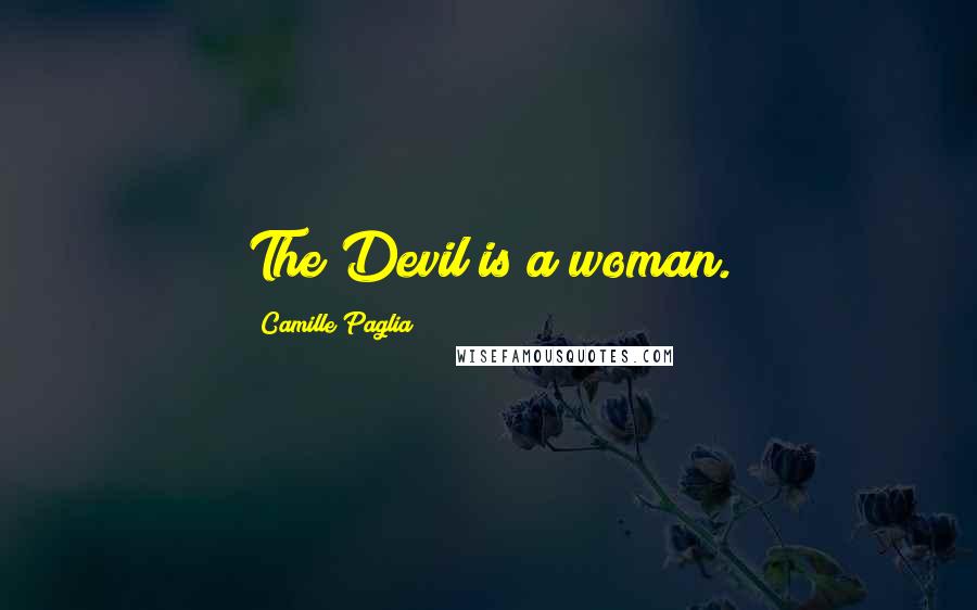 Camille Paglia Quotes: The Devil is a woman.