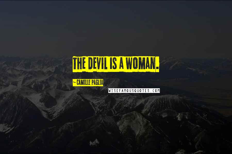 Camille Paglia Quotes: The Devil is a woman.