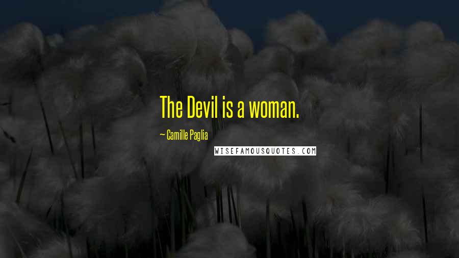 Camille Paglia Quotes: The Devil is a woman.