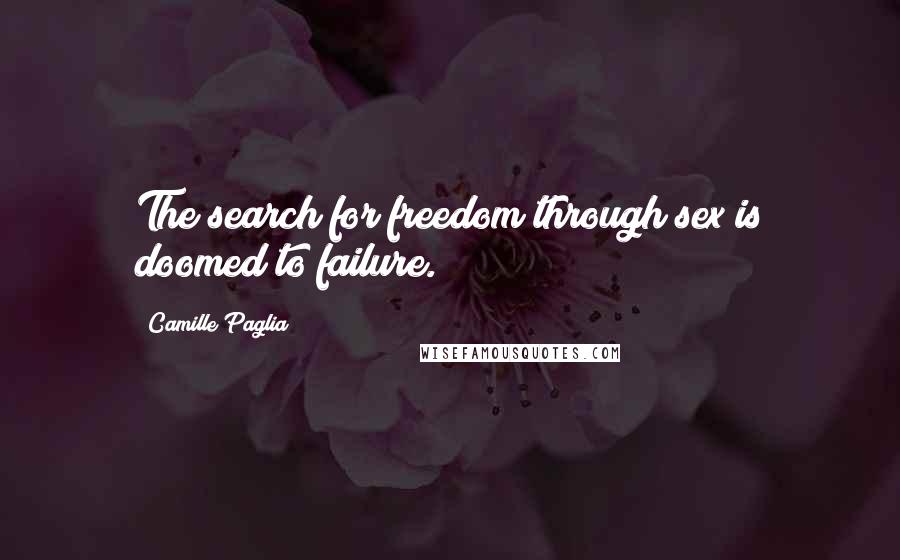 Camille Paglia Quotes: The search for freedom through sex is doomed to failure.?