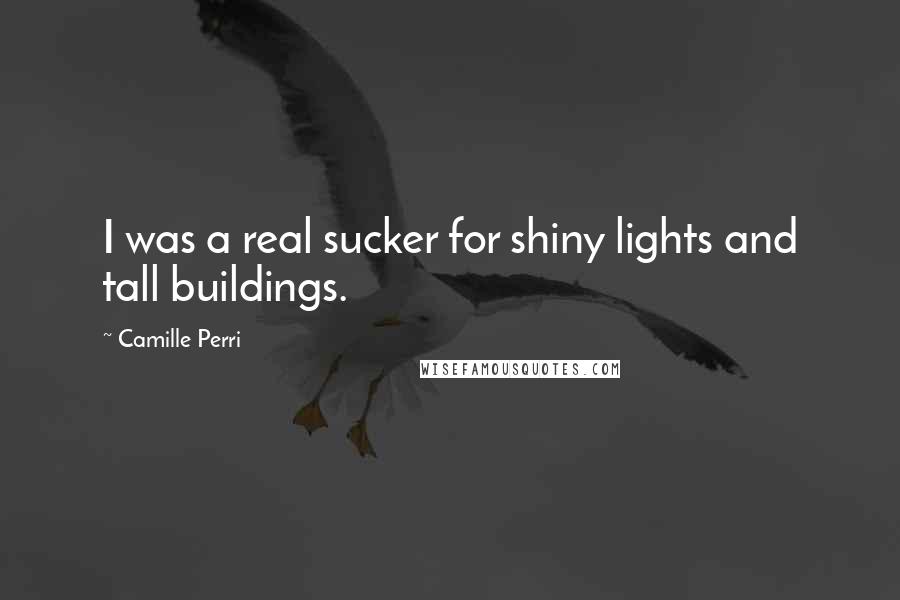 Camille Perri Quotes: I was a real sucker for shiny lights and tall buildings.