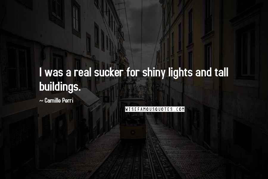 Camille Perri Quotes: I was a real sucker for shiny lights and tall buildings.