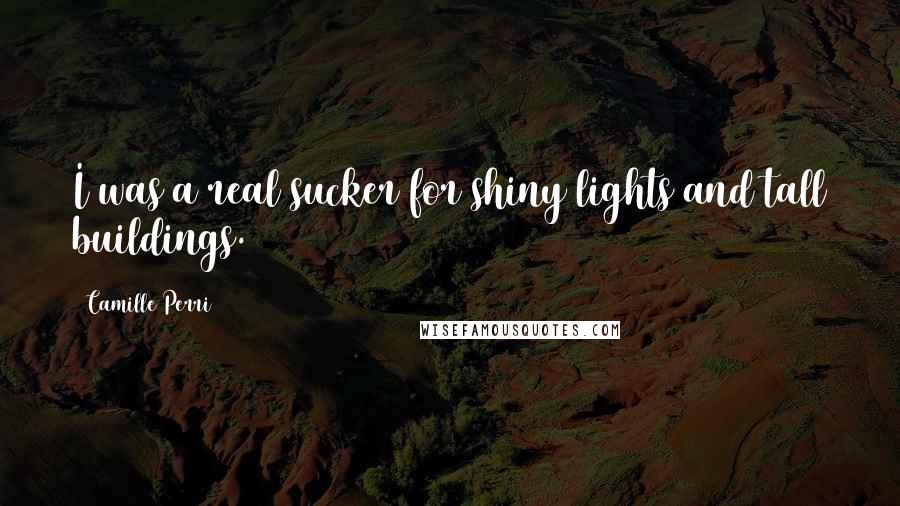 Camille Perri Quotes: I was a real sucker for shiny lights and tall buildings.