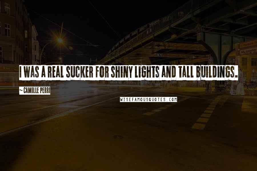 Camille Perri Quotes: I was a real sucker for shiny lights and tall buildings.