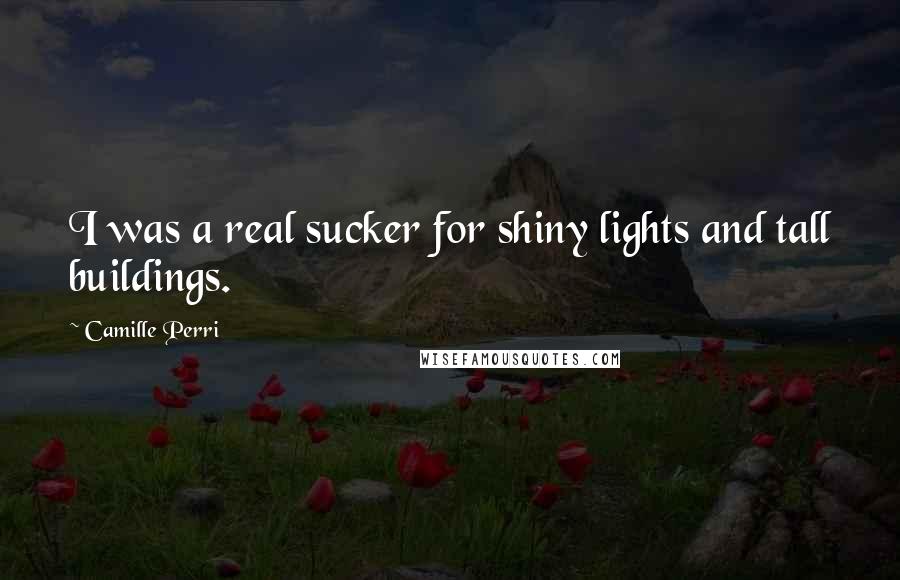 Camille Perri Quotes: I was a real sucker for shiny lights and tall buildings.