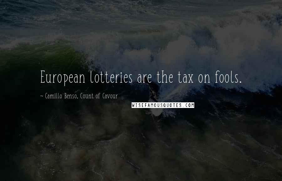 Camillo Benso, Count Of Cavour Quotes: European lotteries are the tax on fools.