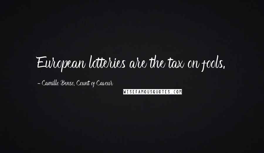 Camillo Benso, Count Of Cavour Quotes: European lotteries are the tax on fools.