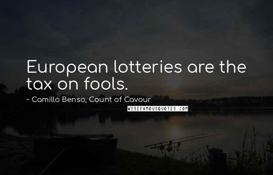 Camillo Benso, Count Of Cavour Quotes: European lotteries are the tax on fools.