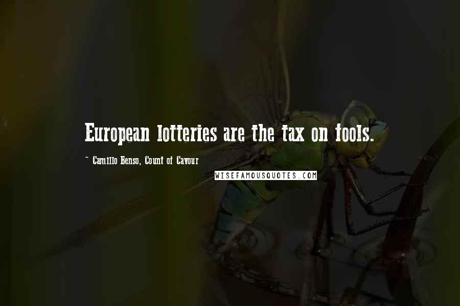 Camillo Benso, Count Of Cavour Quotes: European lotteries are the tax on fools.