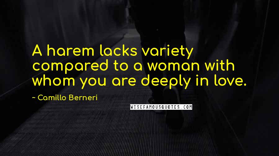 Camillo Berneri Quotes: A harem lacks variety compared to a woman with whom you are deeply in love.