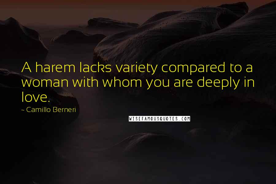 Camillo Berneri Quotes: A harem lacks variety compared to a woman with whom you are deeply in love.