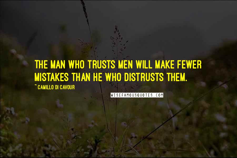 Camillo Di Cavour Quotes: The man who trusts men will make fewer mistakes than he who distrusts them.