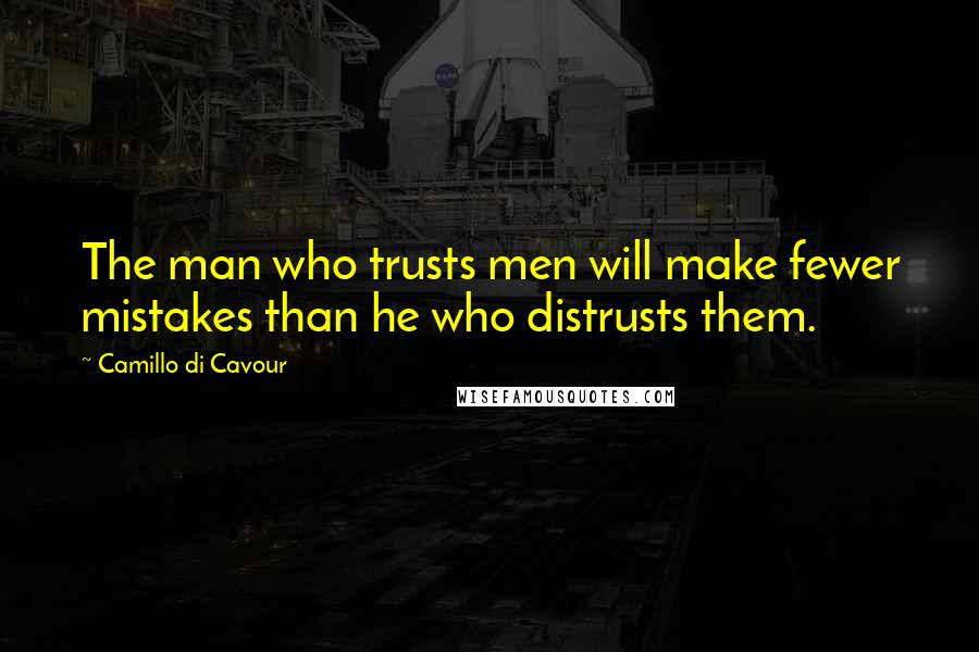 Camillo Di Cavour Quotes: The man who trusts men will make fewer mistakes than he who distrusts them.