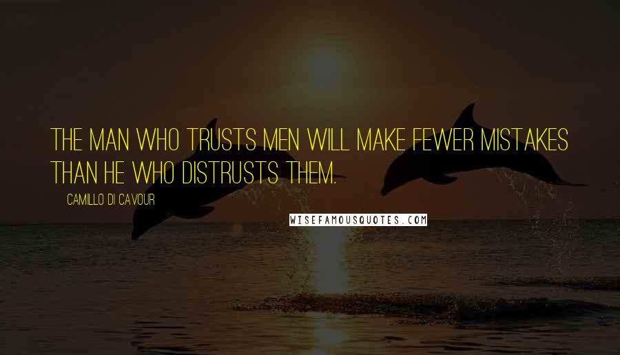 Camillo Di Cavour Quotes: The man who trusts men will make fewer mistakes than he who distrusts them.