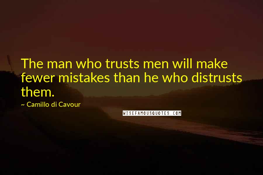 Camillo Di Cavour Quotes: The man who trusts men will make fewer mistakes than he who distrusts them.