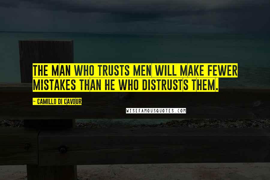 Camillo Di Cavour Quotes: The man who trusts men will make fewer mistakes than he who distrusts them.