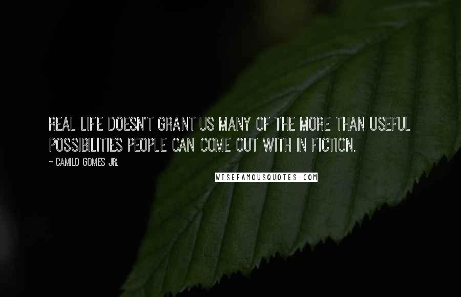 Camilo Gomes Jr. Quotes: Real life doesn't grant us many of the more than useful possibilities people can come out with in fiction.