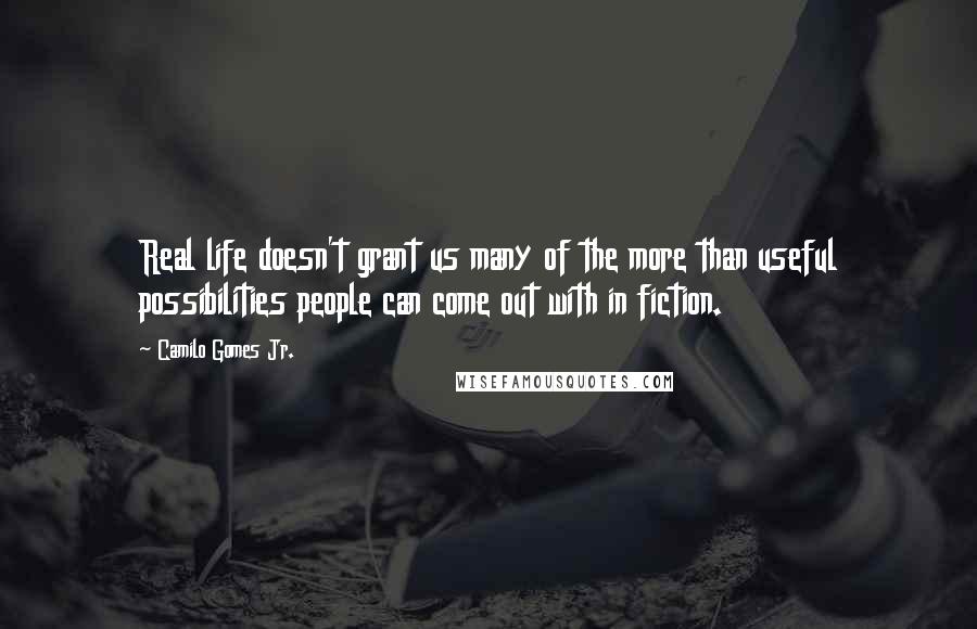 Camilo Gomes Jr. Quotes: Real life doesn't grant us many of the more than useful possibilities people can come out with in fiction.