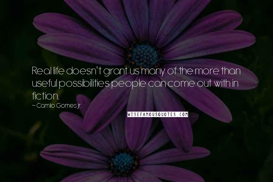 Camilo Gomes Jr. Quotes: Real life doesn't grant us many of the more than useful possibilities people can come out with in fiction.