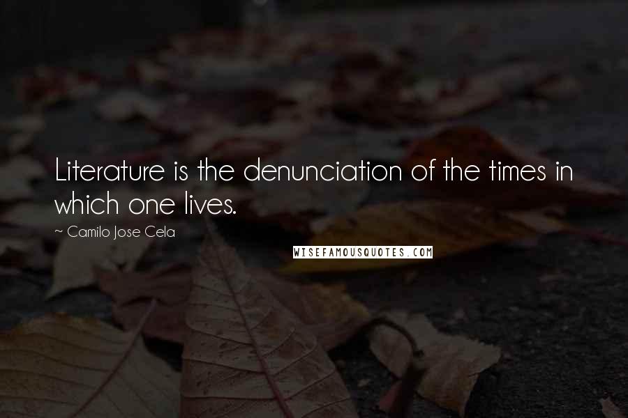 Camilo Jose Cela Quotes: Literature is the denunciation of the times in which one lives.