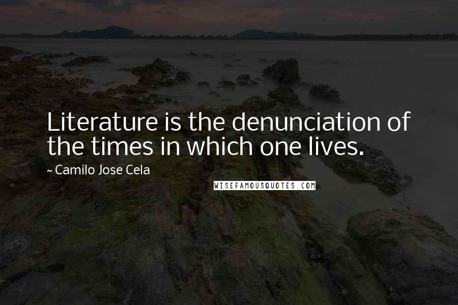 Camilo Jose Cela Quotes: Literature is the denunciation of the times in which one lives.