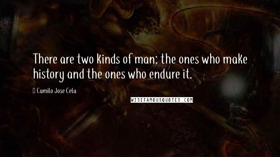 Camilo Jose Cela Quotes: There are two kinds of man: the ones who make history and the ones who endure it.