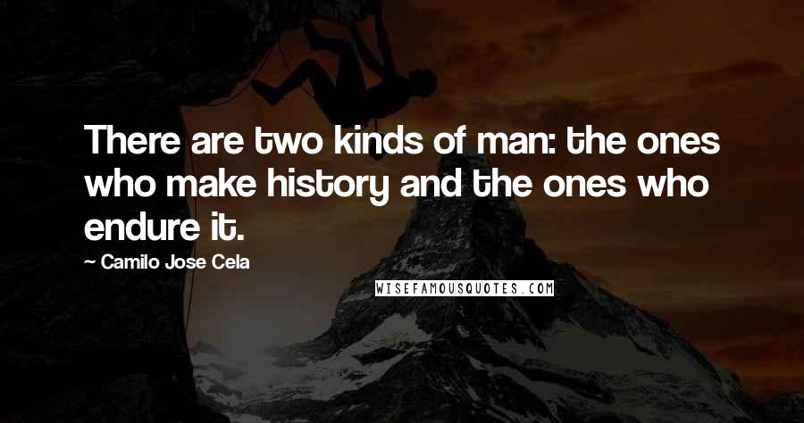 Camilo Jose Cela Quotes: There are two kinds of man: the ones who make history and the ones who endure it.