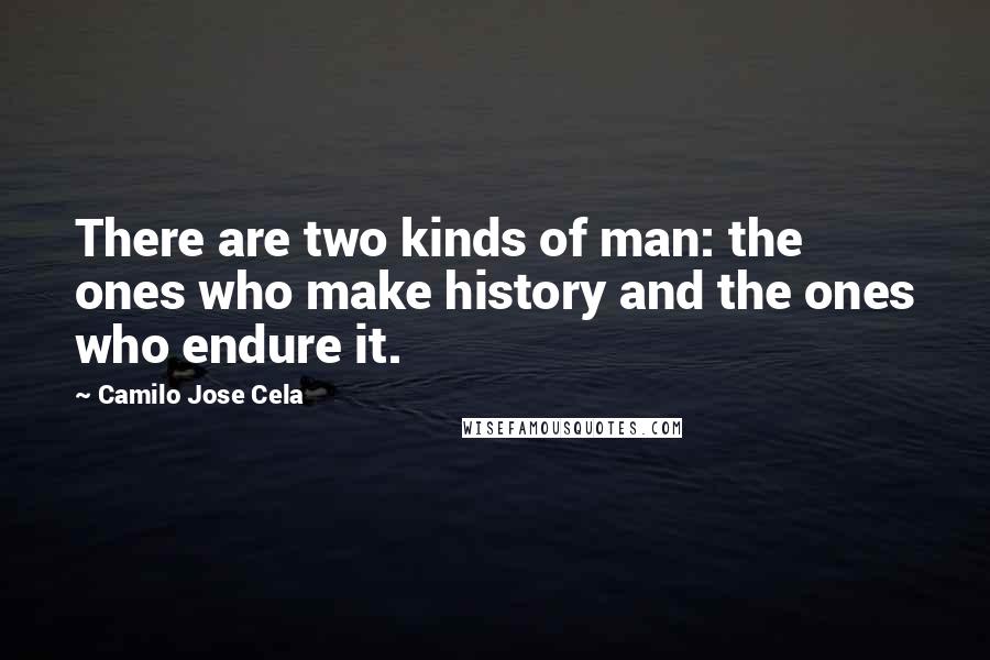 Camilo Jose Cela Quotes: There are two kinds of man: the ones who make history and the ones who endure it.