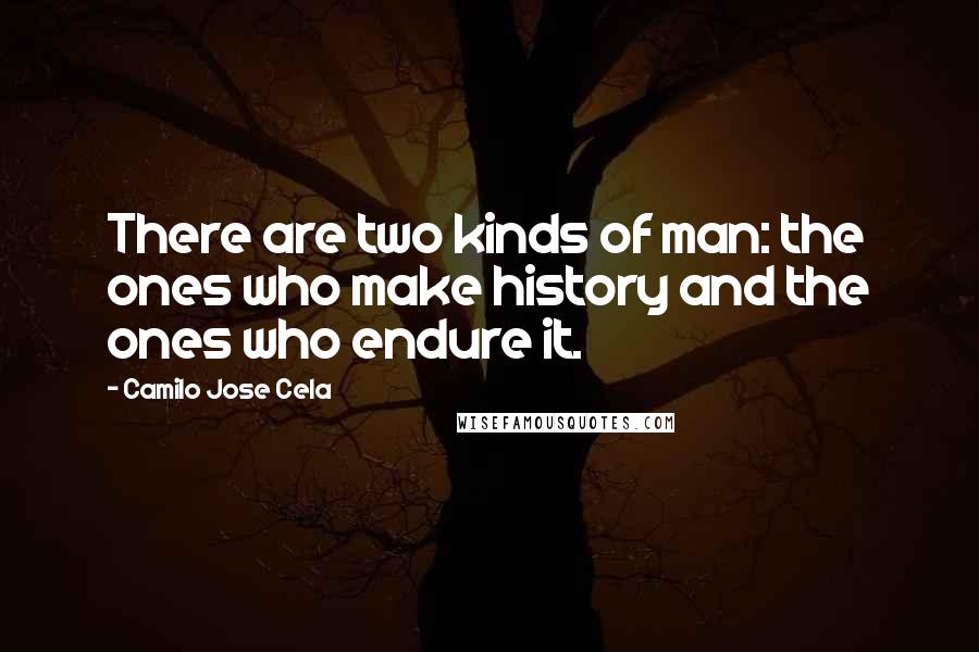 Camilo Jose Cela Quotes: There are two kinds of man: the ones who make history and the ones who endure it.