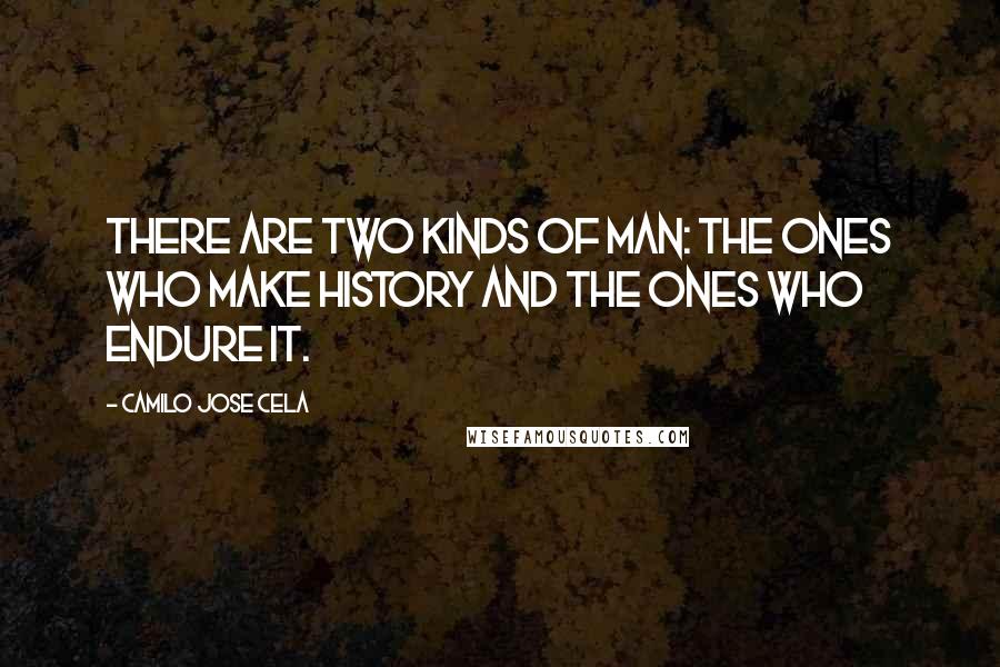 Camilo Jose Cela Quotes: There are two kinds of man: the ones who make history and the ones who endure it.