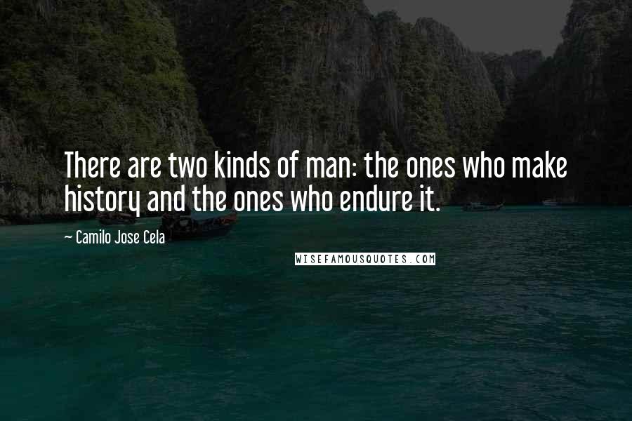 Camilo Jose Cela Quotes: There are two kinds of man: the ones who make history and the ones who endure it.