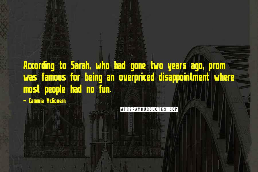 Cammie McGovern Quotes: According to Sarah, who had gone two years ago, prom was famous for being an overpriced disappointment where most people had no fun.