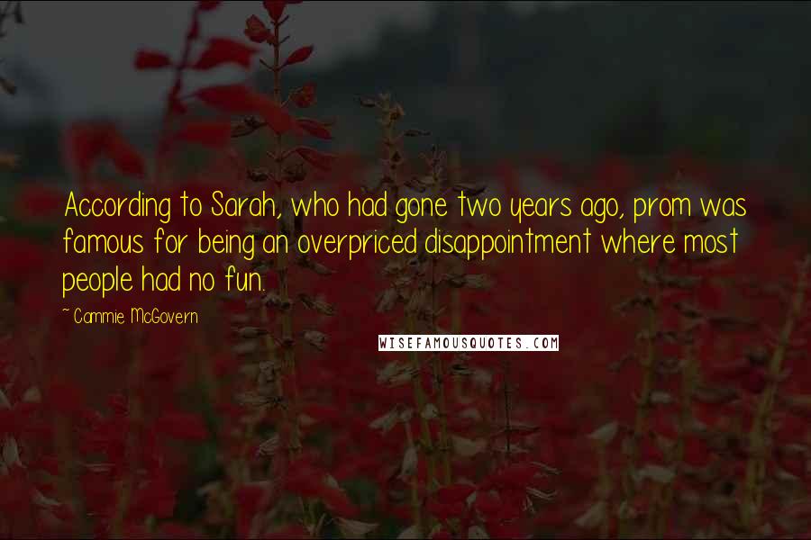 Cammie McGovern Quotes: According to Sarah, who had gone two years ago, prom was famous for being an overpriced disappointment where most people had no fun.