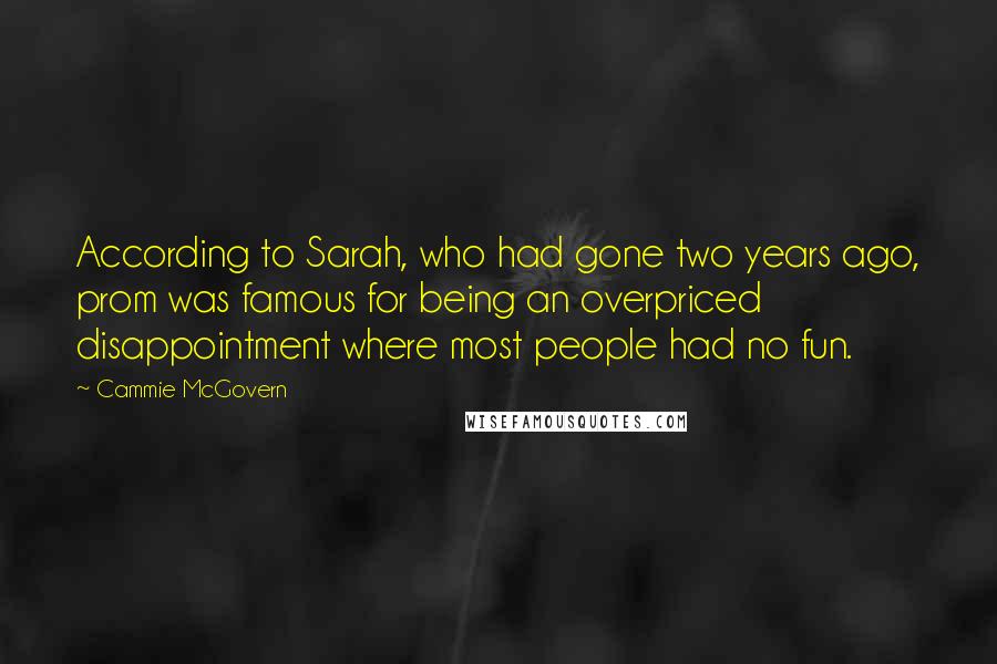 Cammie McGovern Quotes: According to Sarah, who had gone two years ago, prom was famous for being an overpriced disappointment where most people had no fun.