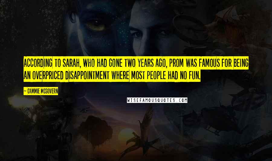 Cammie McGovern Quotes: According to Sarah, who had gone two years ago, prom was famous for being an overpriced disappointment where most people had no fun.