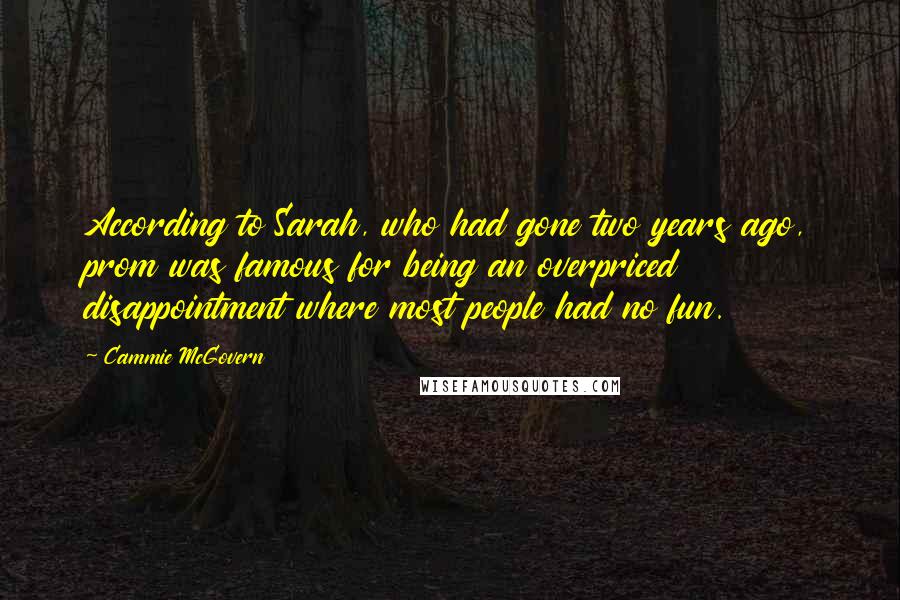 Cammie McGovern Quotes: According to Sarah, who had gone two years ago, prom was famous for being an overpriced disappointment where most people had no fun.