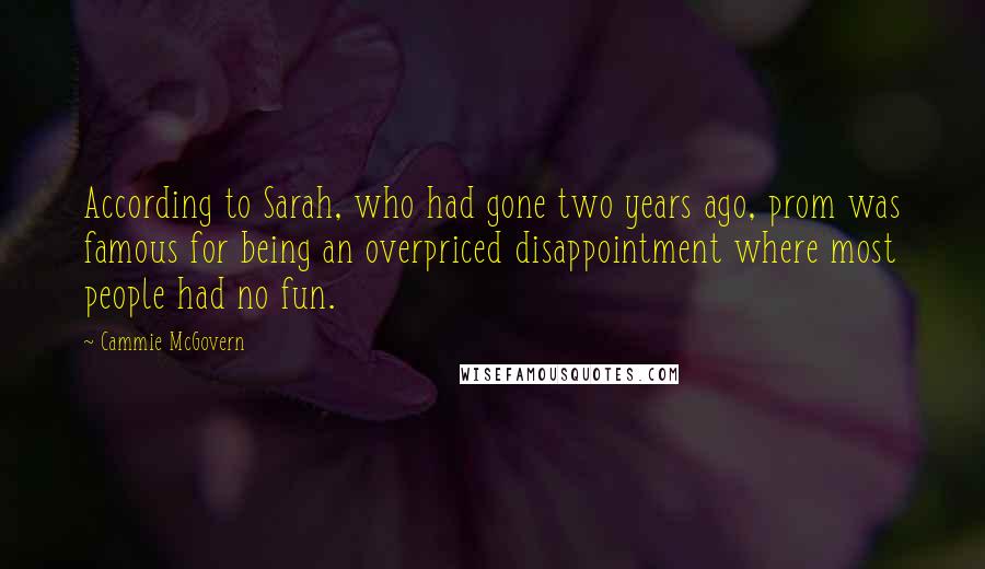 Cammie McGovern Quotes: According to Sarah, who had gone two years ago, prom was famous for being an overpriced disappointment where most people had no fun.