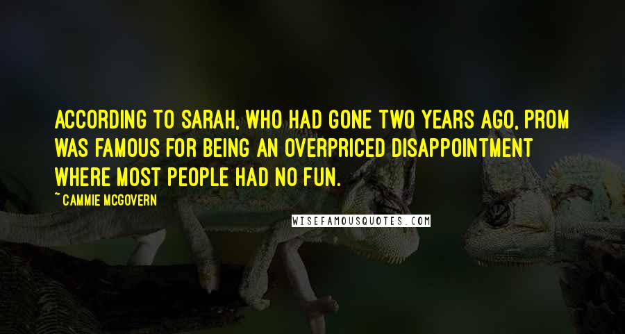 Cammie McGovern Quotes: According to Sarah, who had gone two years ago, prom was famous for being an overpriced disappointment where most people had no fun.